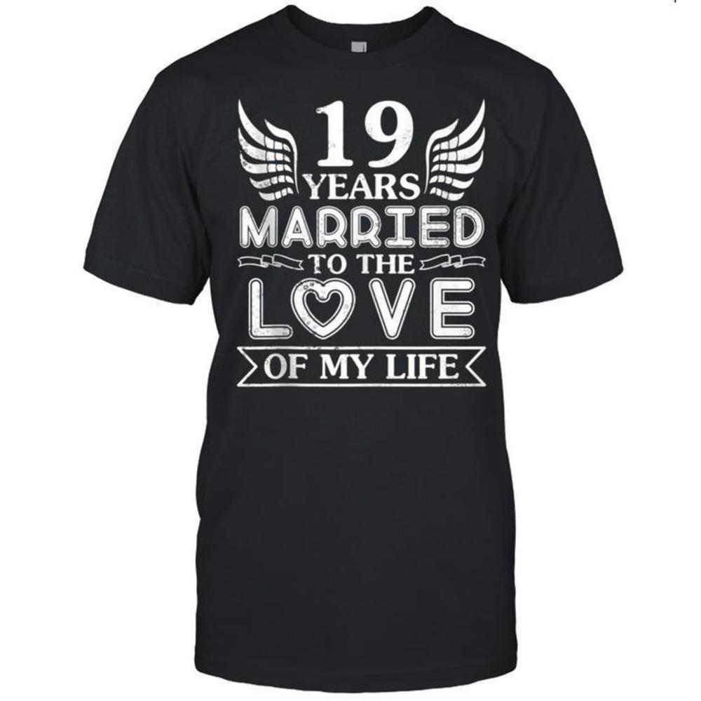 19 Years Married To The Love Of My Life Wedding Anniversary Shirt
